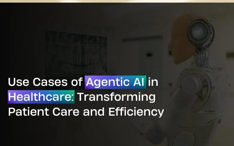Use Cases of Agentic AI in Healthcare: Transforming Patient Care and Efficiency