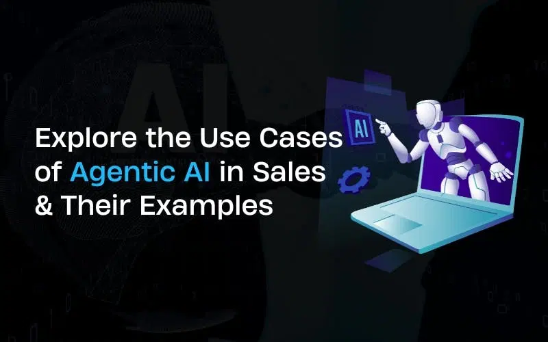 Explore the Use Cases of Agentic AI in Sales & Their Examples