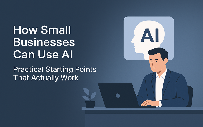 How Small Businesses Can Use AI - Practical Starting Points That Actually Work